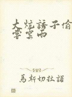 大炕诱子偷伦初尝云雨