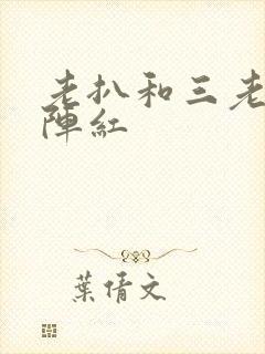 老扒和三老扒和阵红