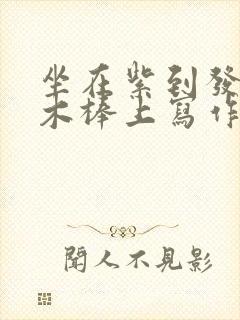 坐在紫到发黑的木棒上写作业