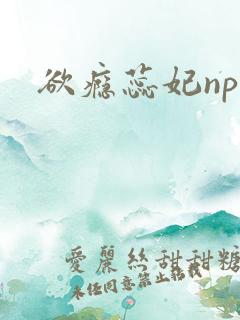 欲瘾蕊妃nph