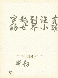 穿越到没有衣服的世界小说