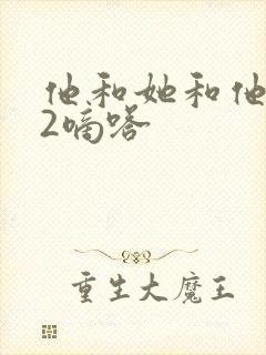 他和她和他1V2嘀嗒