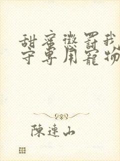 甜蜜惩罚我是看守专用宠物免费观看有文字