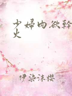 少妇肉欲干柴烈火