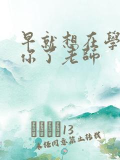 早就想在学校要你了老师