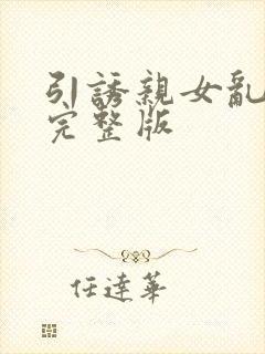 引诱亲女乱小说完整版