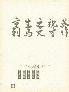 重生之祝英台遇到马文才作者问鹿