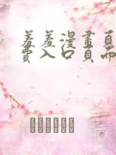 羞羞漫画页面免费入口页面弹秋蝉