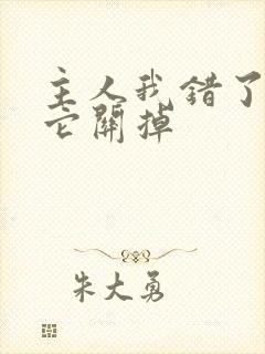 主人我错了请把它关掉