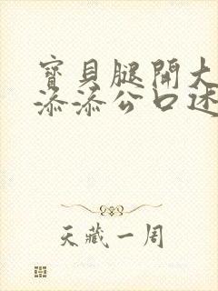 宝贝腿开大点我添添公口述