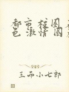 都市 校园 春色 激情 国产