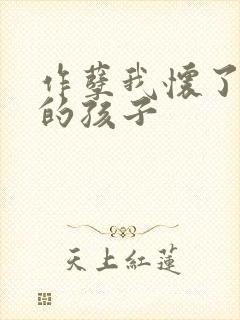 作孽我怀了儿子的孩子