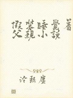 假装睡觉着成全父亲小说