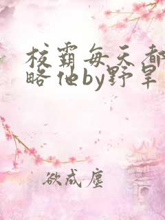 校霸每天都想攻略他by野旱烟