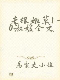 老根嫩草1一40淑媛全文