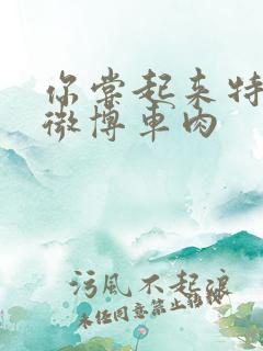 你尝起来特别甜微博车肉