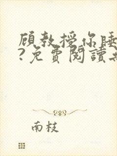 顾教授你睡了吗?免费阅读无弹窗