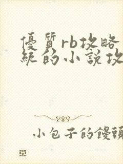 优质rb攻略系统的小说攻略系统全文免费阅读