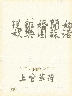 从离婚开始轰炸娱乐圈苏浩