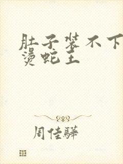 肚子装不下了好烫蛇王