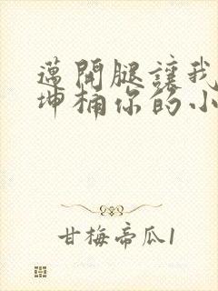 迈开腿让我的坤坤桶你的小草莓