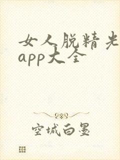 女人脱精光直播app大全