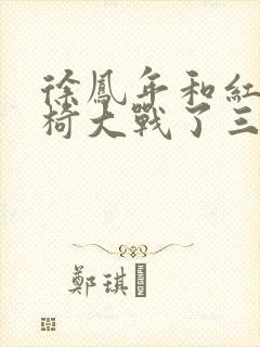 徐凤年和红薯龙椅大战了三天