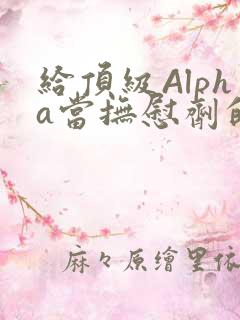 给顶级Alpha当抚慰剂的残疾Omega