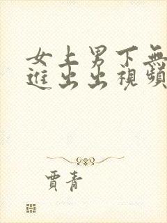 女上男下无套进进出出视频