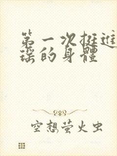 第一次挺进苏雨瑶的身体