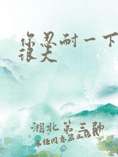 你忍耐一下我的很大