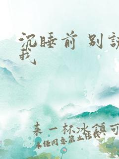 沉睡前 别说爱我