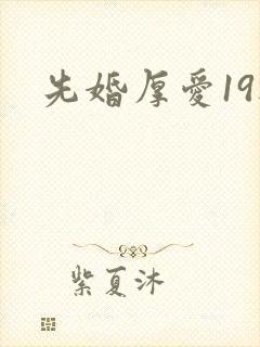 先婚厚爱19楼
