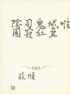 阴司鬼域唯一的团宠红豆