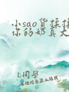 小sao货揉揉你的奶真大电影