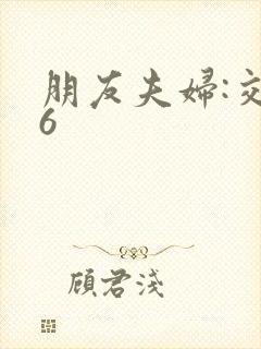 朋友夫妇:交换6