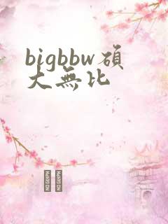 bigbbw硕大无比