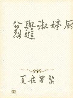 公与淑婷厨房猛烈进