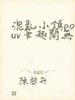 混乱小镇popuv笔趣阁无广告