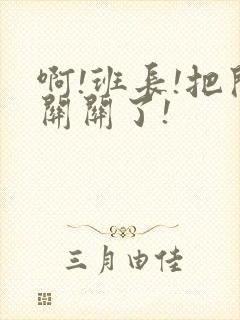 啊!班长!把开关关了!