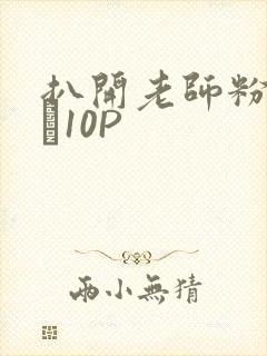 扒开老师粉嫩的泬10P