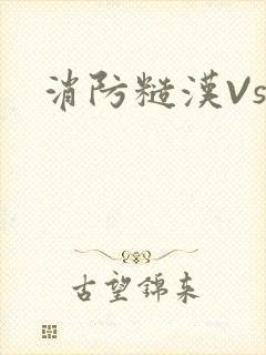 消防糙汉Vs