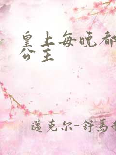 皇上每晚都要H公主