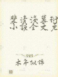 裴清浅慕衍之的小说全文免费阅读