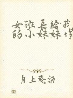 女班长给我看她的小妹妹作文