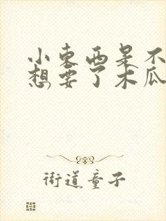 小东西是不是又想要了木瓜