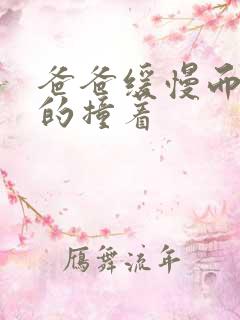 爸爸缓慢而有力的撞着