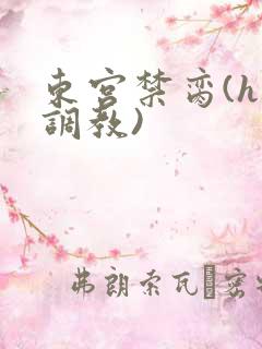 东宫禁脔(h 调教)
