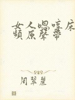 女人嗯哼床戏视频原声带