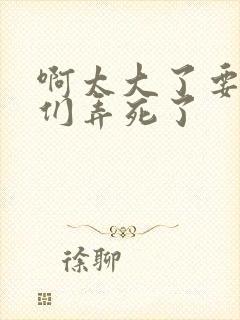 啊太大了要被你们弄死了